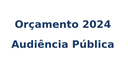 Audiência Pública tratará da proposta de orçamento para 2024
